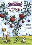 What to do when you worry too much; A kid’s guide to overcome Anxiety What to do when you worry too much; A kid’s guide to overcome Anxiety