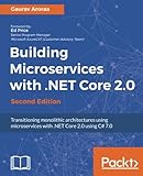 Building Microservices with .NET Core 2.0 - Second Edition: Transitioning monolithic architectures using microservices with .NET Core 2.0 using C# 7.0