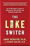 The Like Switch: An Ex-FBI Agent’s Guide to Influencing, Attracting, and Winning People Over